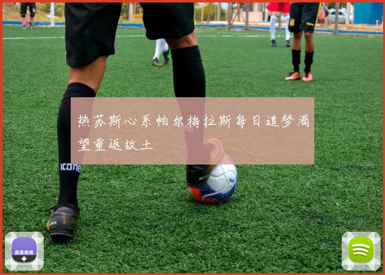 热苏斯心系帕尔梅拉斯每日追梦渴望重返故土